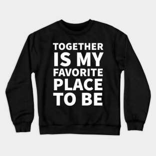 Together is My Favorite Place to Be - love quote | Psychoplus Crewneck Sweatshirt